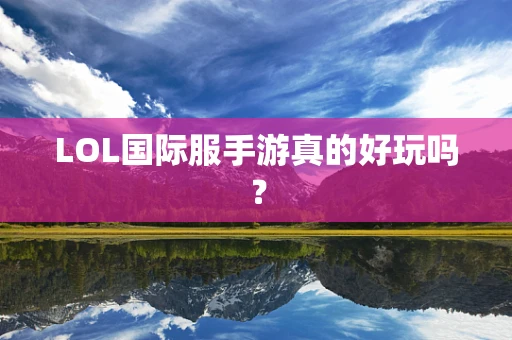 LOL国际服手游真的好玩吗？