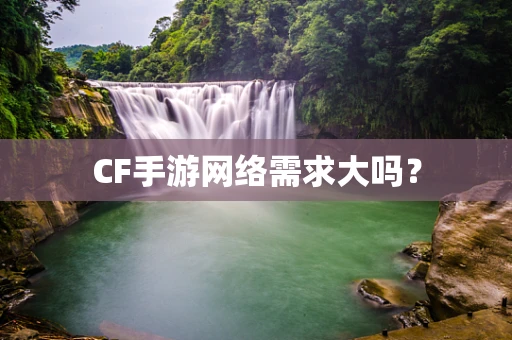 CF手游网络需求大吗？