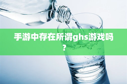 手游中存在所谓ghs游戏吗？