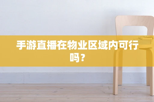 手游直播在物业区域内可行吗？