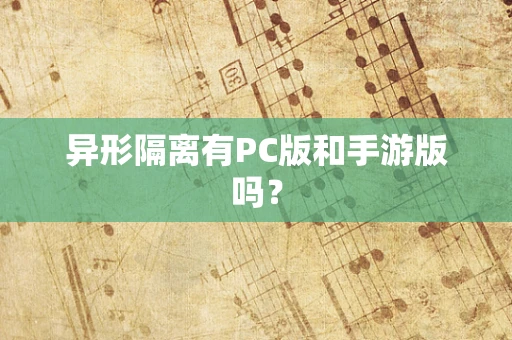 异形隔离有PC版和手游版吗？
