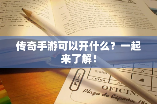 传奇手游可以开什么？一起来了解！