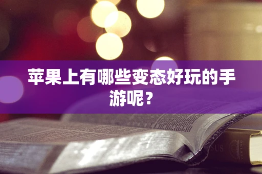 苹果上有哪些变态好玩的手游呢？