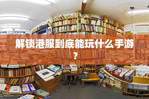 解锁港服到底能玩什么手游？