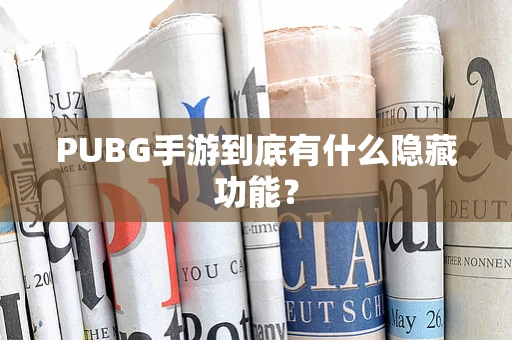 PUBG手游到底有什么隐藏功能？