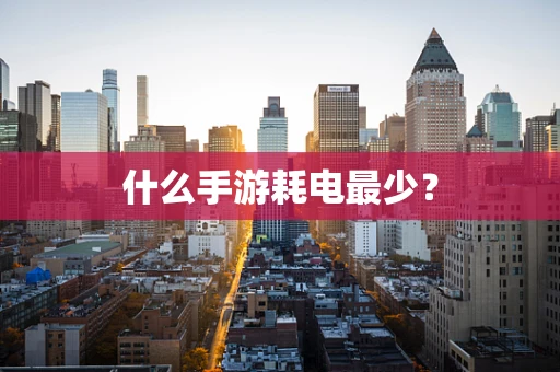 什么手游耗电最少？