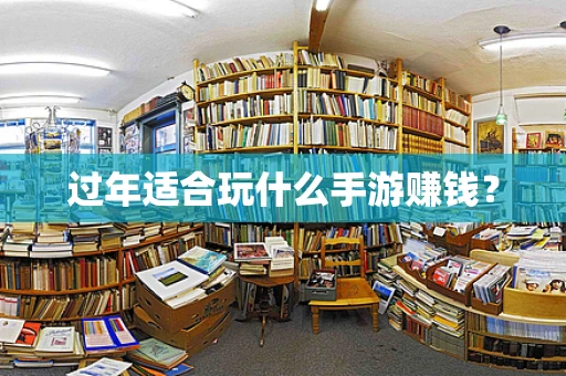 过年适合玩什么手游赚钱？