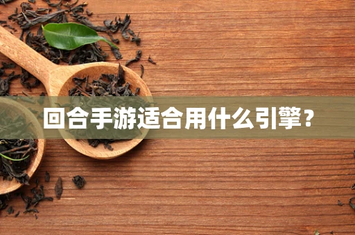 回合手游适合用什么引擎？
