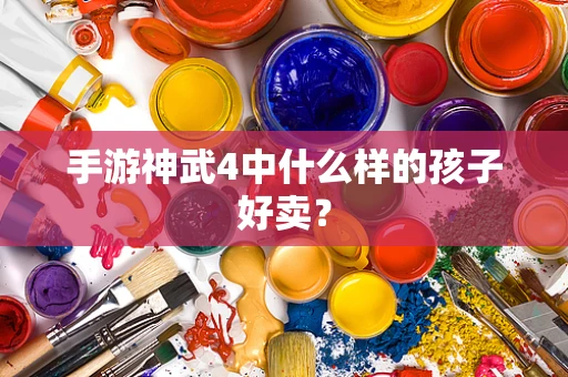 手游神武4中什么样的孩子好卖？