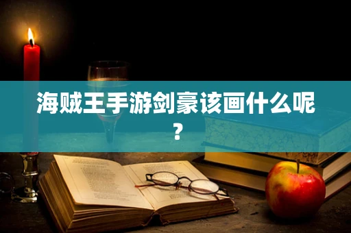 海贼王手游剑豪该画什么呢？