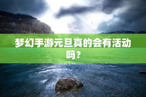 梦幻手游元旦真的会有活动吗？