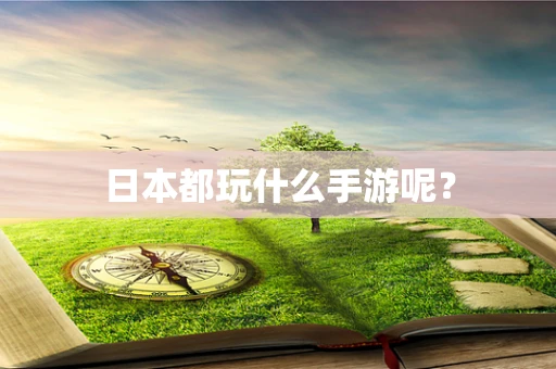 日本都玩什么手游呢？