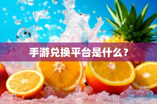 手游兑换平台是什么？