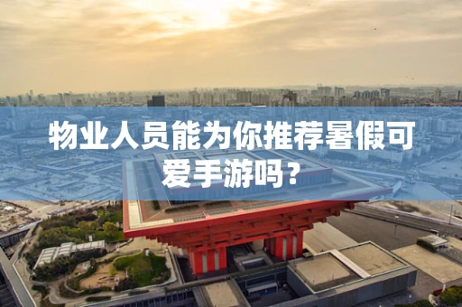 物业人员能为你推荐暑假可爱手游吗？