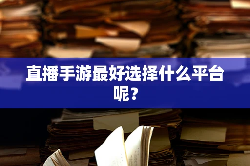 直播手游最好选择什么平台呢？