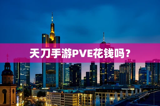 天刀手游PVE花钱吗？