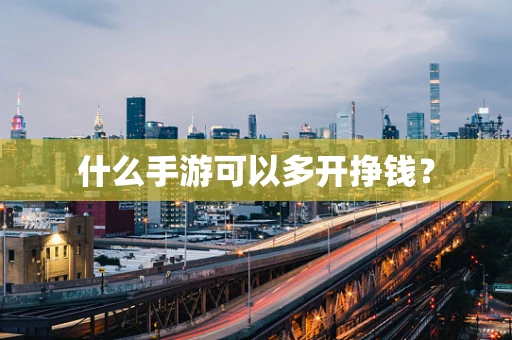 什么手游可以多开挣钱？