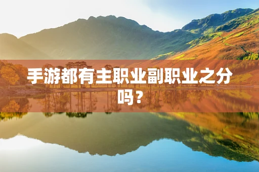 手游都有主职业副职业之分吗？