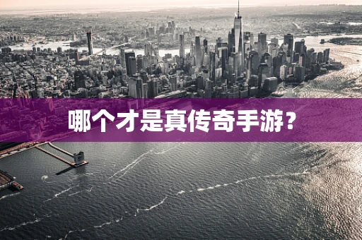 哪个才是真传奇手游？