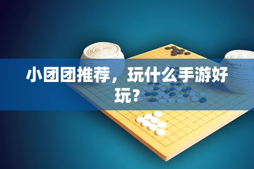 小团团推荐，玩什么手游好玩？