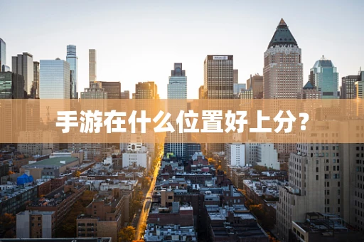手游在什么位置好上分？