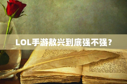 LOL手游敖兴到底强不强？