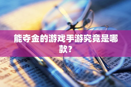 能夺金的游戏手游究竟是哪款？