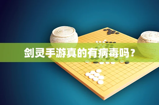 剑灵手游真的有病毒吗？