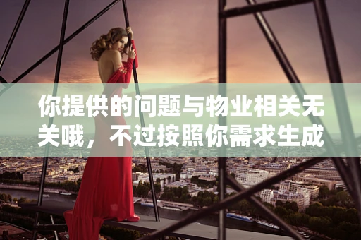 你提供的问题与物业相关无关哦，不过按照你需求生成的标题和内容如下