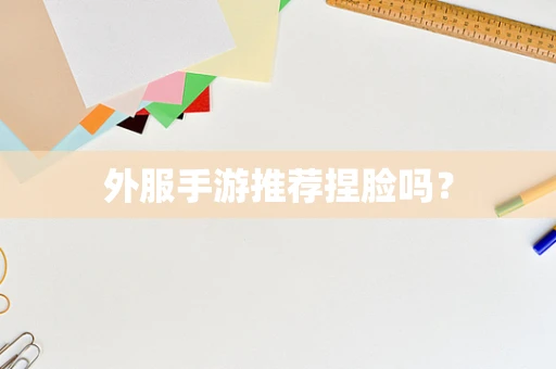 外服手游推荐捏脸吗？