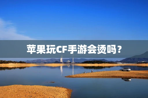 苹果玩CF手游会烫吗？