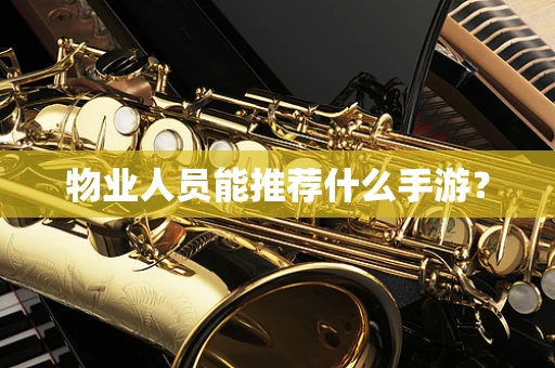 物业人员能推荐什么手游？