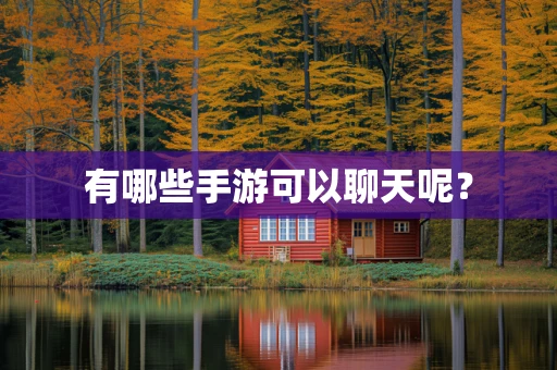 有哪些手游可以聊天呢？