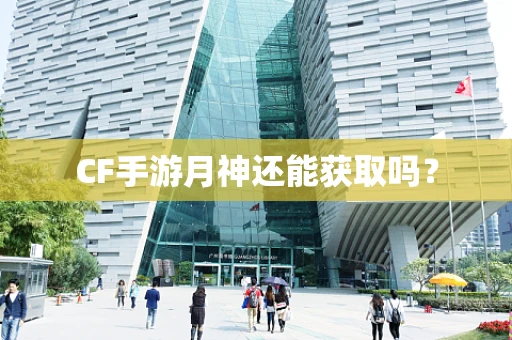 CF手游月神还能获取吗？