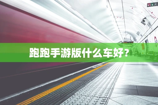 跑跑手游版什么车好？