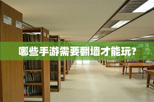 哪些手游需要翻墙才能玩？