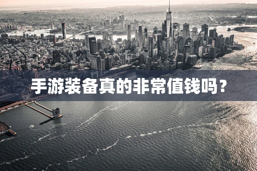 手游装备真的非常值钱吗？