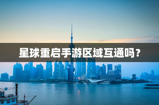 星球重启手游区域互通吗？