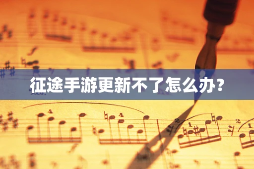 征途手游更新不了怎么办？