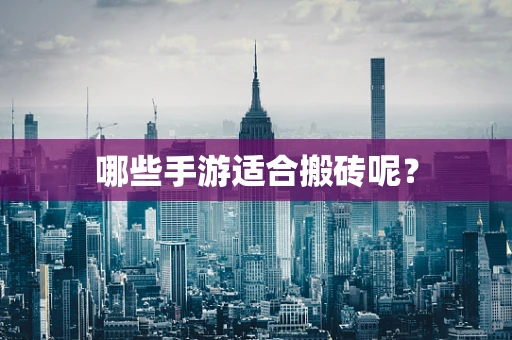 哪些手游适合搬砖呢？