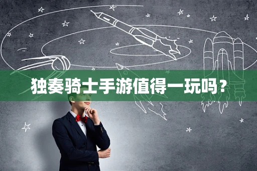 独奏骑士手游值得一玩吗？