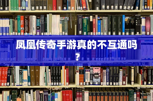 凤凰传奇手游真的不互通吗？