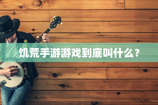 饥荒手游游戏到底叫什么？