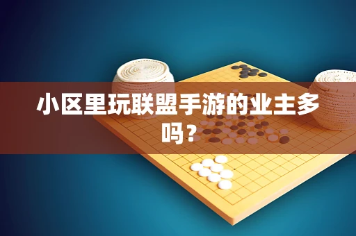 小区里玩联盟手游的业主多吗？