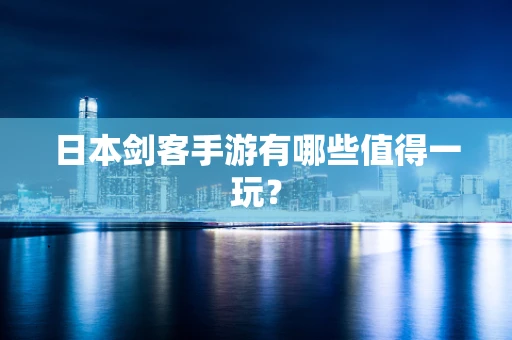 日本剑客手游有哪些值得一玩？