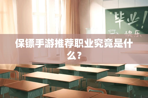 保镖手游推荐职业究竟是什么？