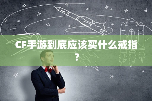 CF手游到底应该买什么戒指？