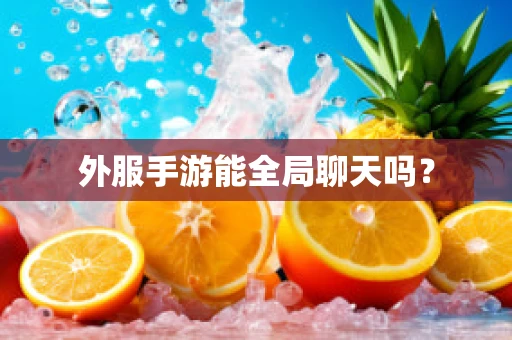 外服手游能全局聊天吗？