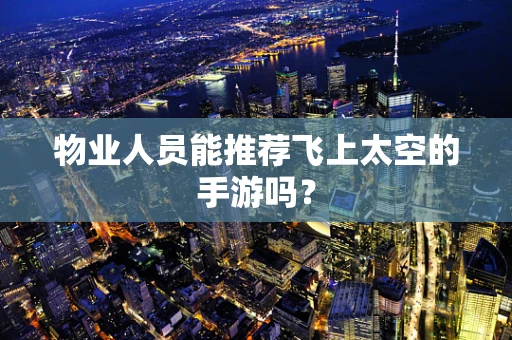 物业人员能推荐飞上太空的手游吗？