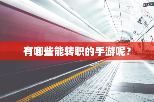 有哪些能转职的手游呢？
